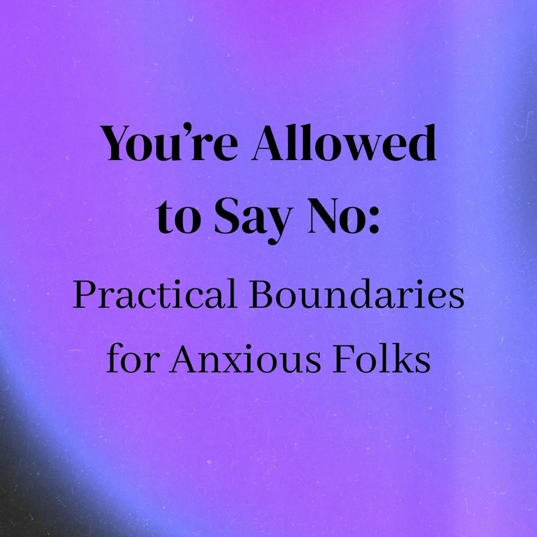 You’re Allowed to Say No: Practical Boundaries for Anxious Folks