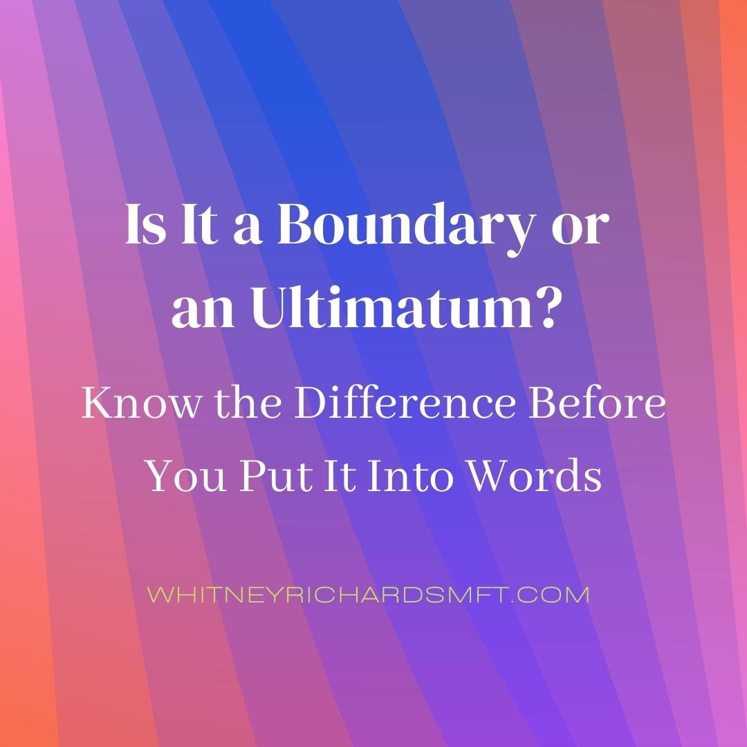 Is It a Boundary or an Ultimatum?” San Francisco anxiety therapist blog post on setting healthy boundaries.