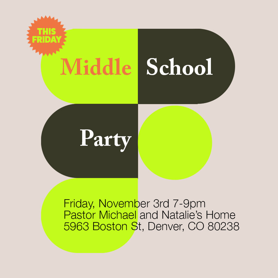 Middle School Party &bull; 6th-8th Grade &bull; This Friday 7-9pm-ish &bull; Nacho Bar &bull; Karaoke &bull; Games &bull; Chill &bull; Picture Booth &bull; Pastor Michael &amp; Natalie's Home &bull; 5963 Boston St, Denver, CO 80238