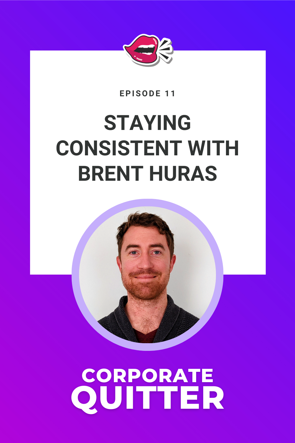 EP 11. STAYING CONSISTENT WITH BRENT HURAS