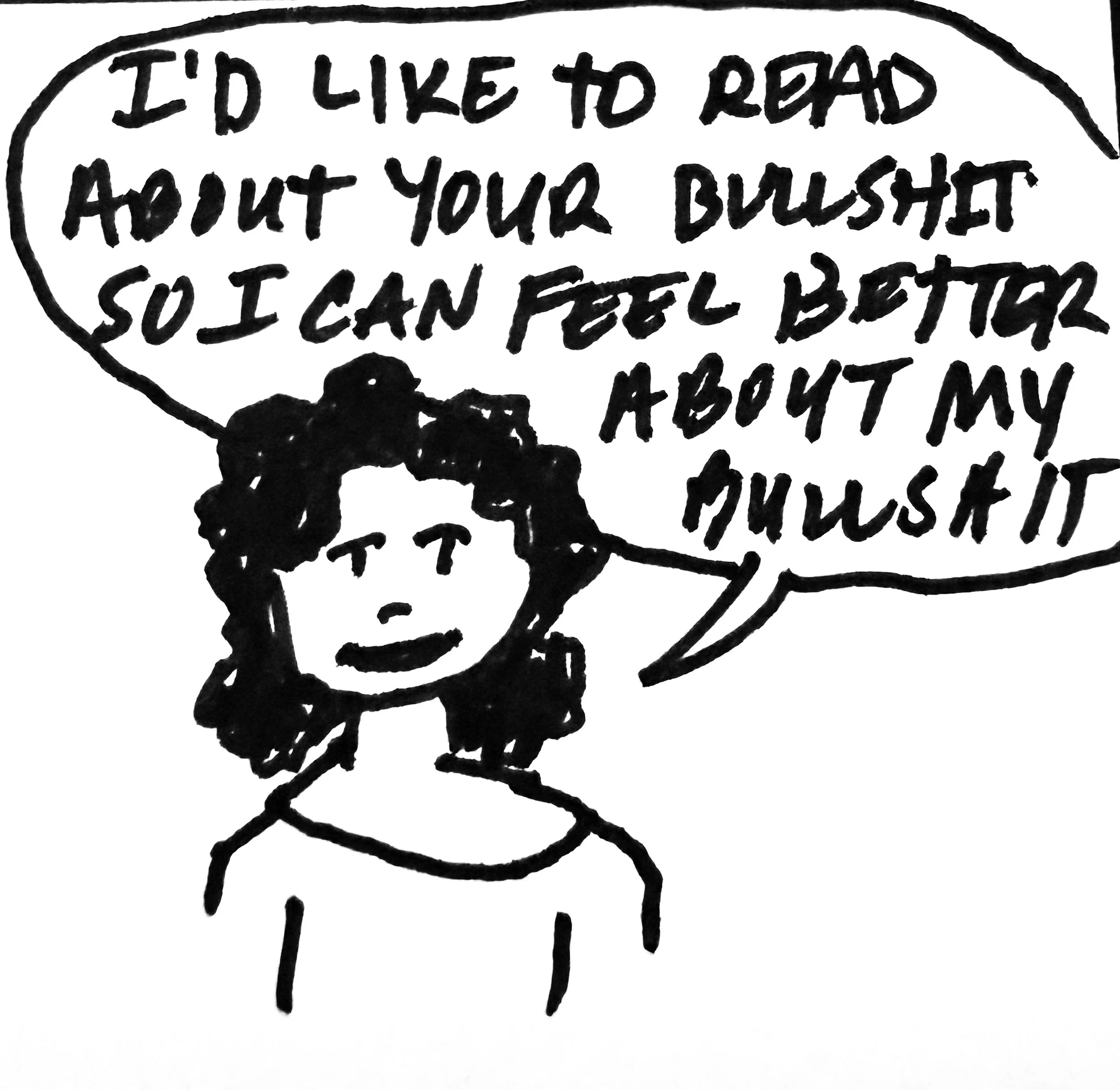 I would like to read about your bullshit to make me feel better about my own bullshit