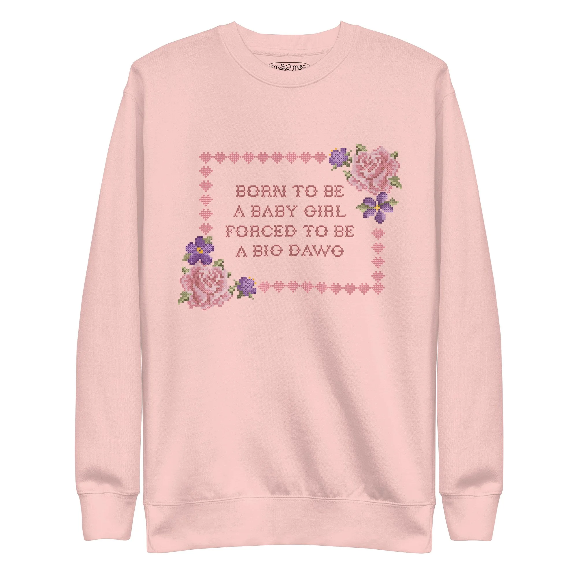 Pink sweatshirt with an cross stitched vintage floral emblem that says "Born to be a baby girl, forced to be a big dawg" in the middle.