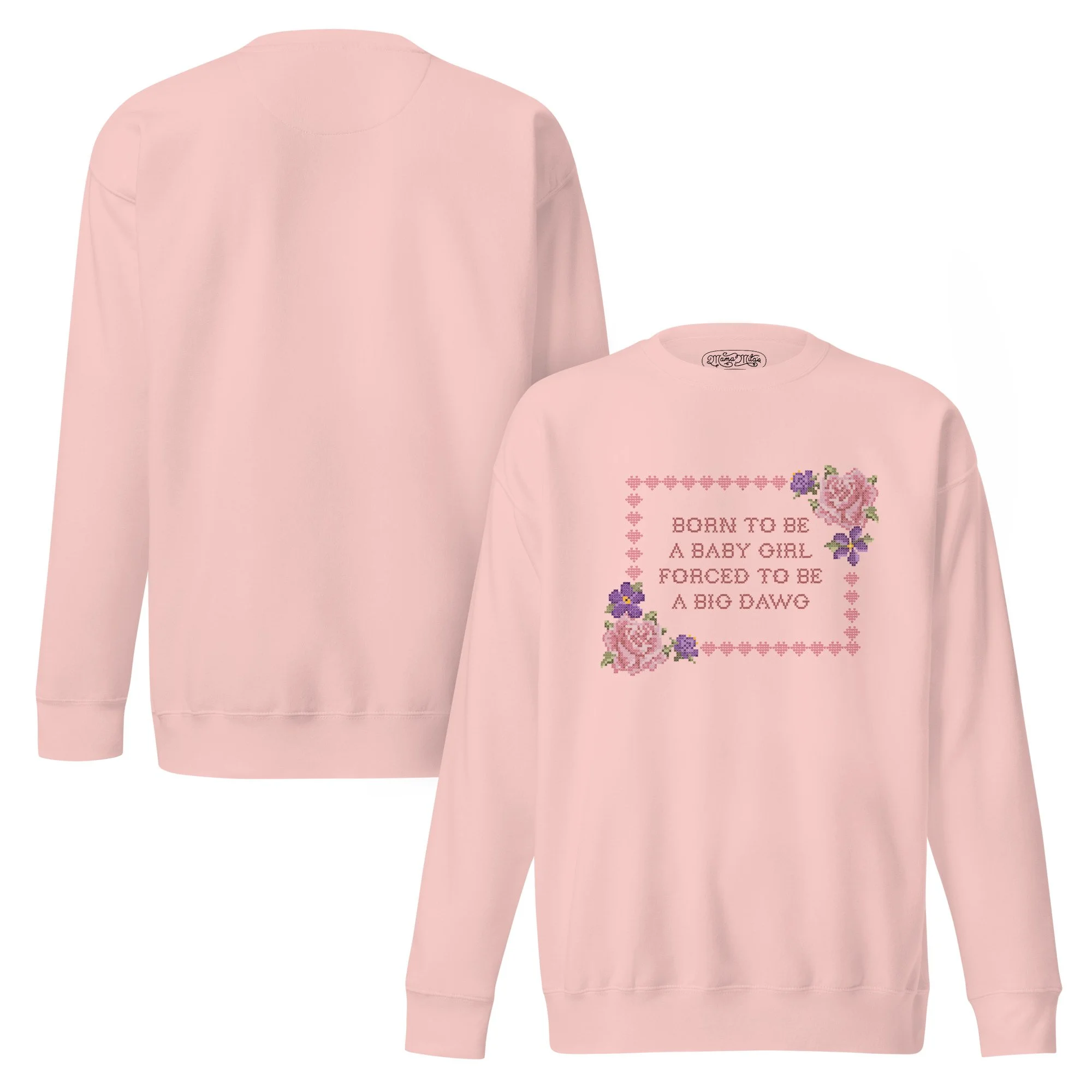 Pink sweatshirt with an cross stitched vintage floral emblem that says "Born to be a baby girl, forced to be a big dawg" in the middle.