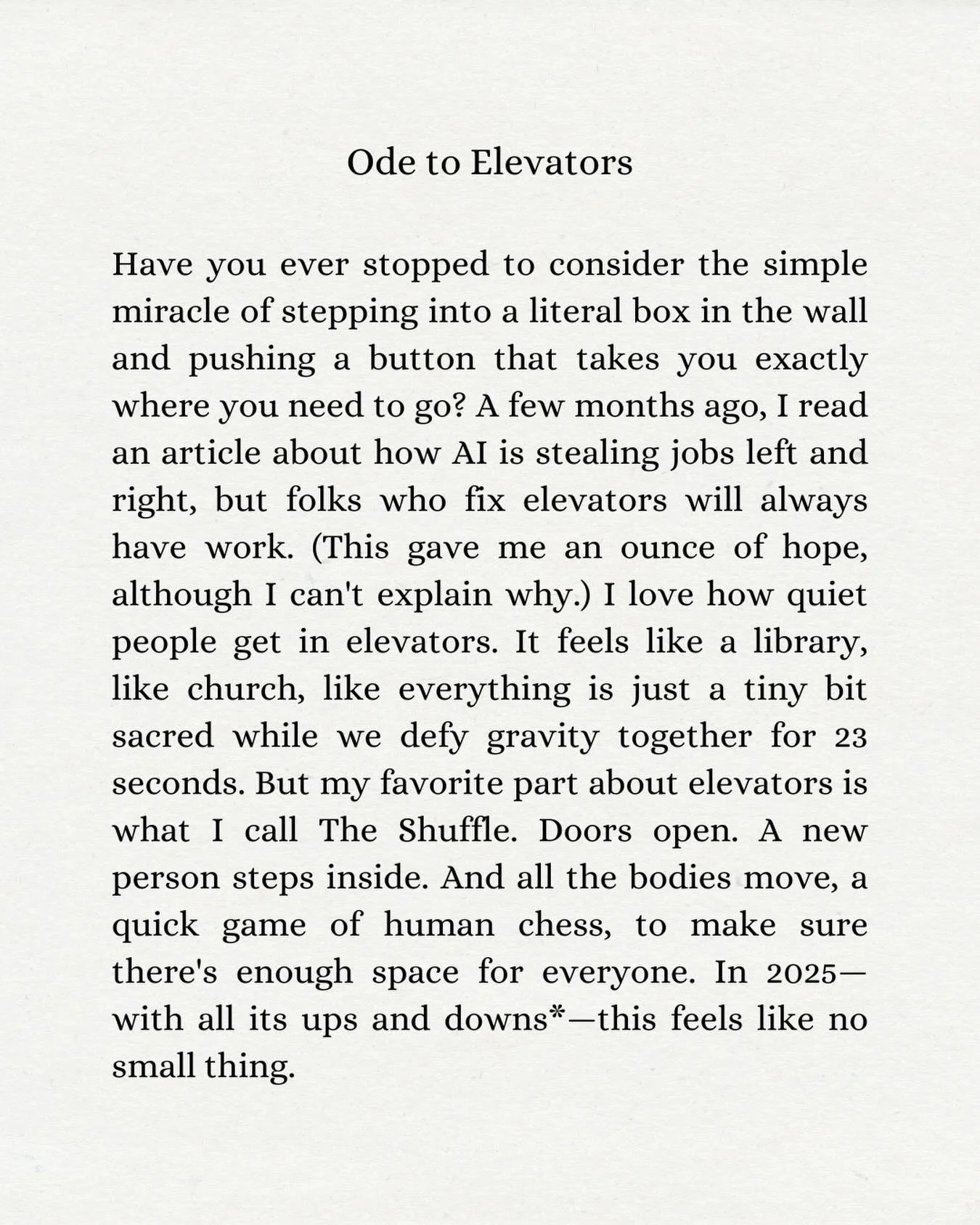 *See what I did there? // This post was inspired by a recent stay on the 18th floor, a renewed interest in paying attention to what unites us, and an appreciation for people who fix elevators. May your job always be safe, and thank you for your servi