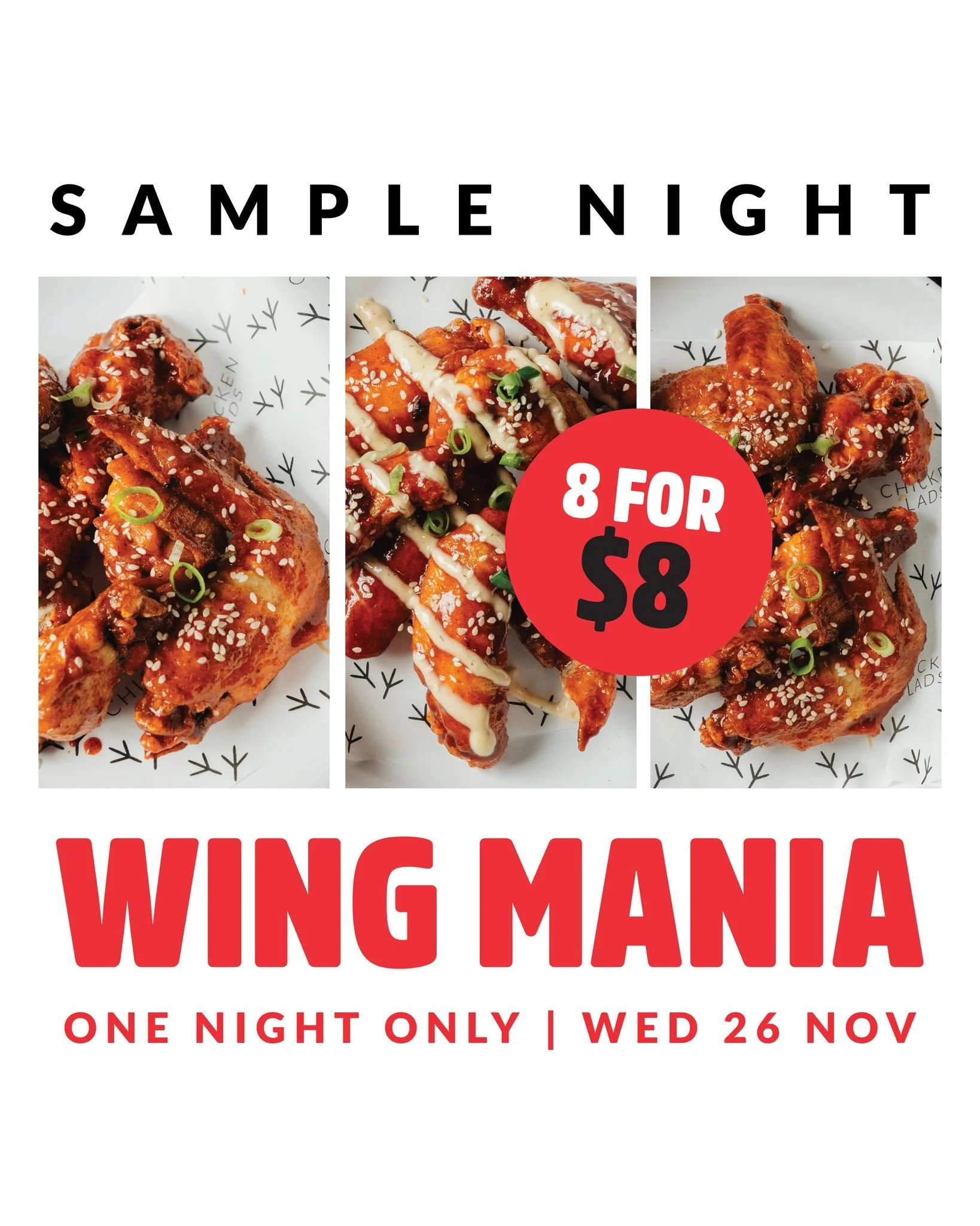 Wing Mania 

We're celebrating our new menu the only way we know how... with saucy savings!

For one night only, Wednesday 26 November from 4pm, get your hands on our next-level wings for just $8.

Yep, 8 wings for $8. That's almost half price!

Try 