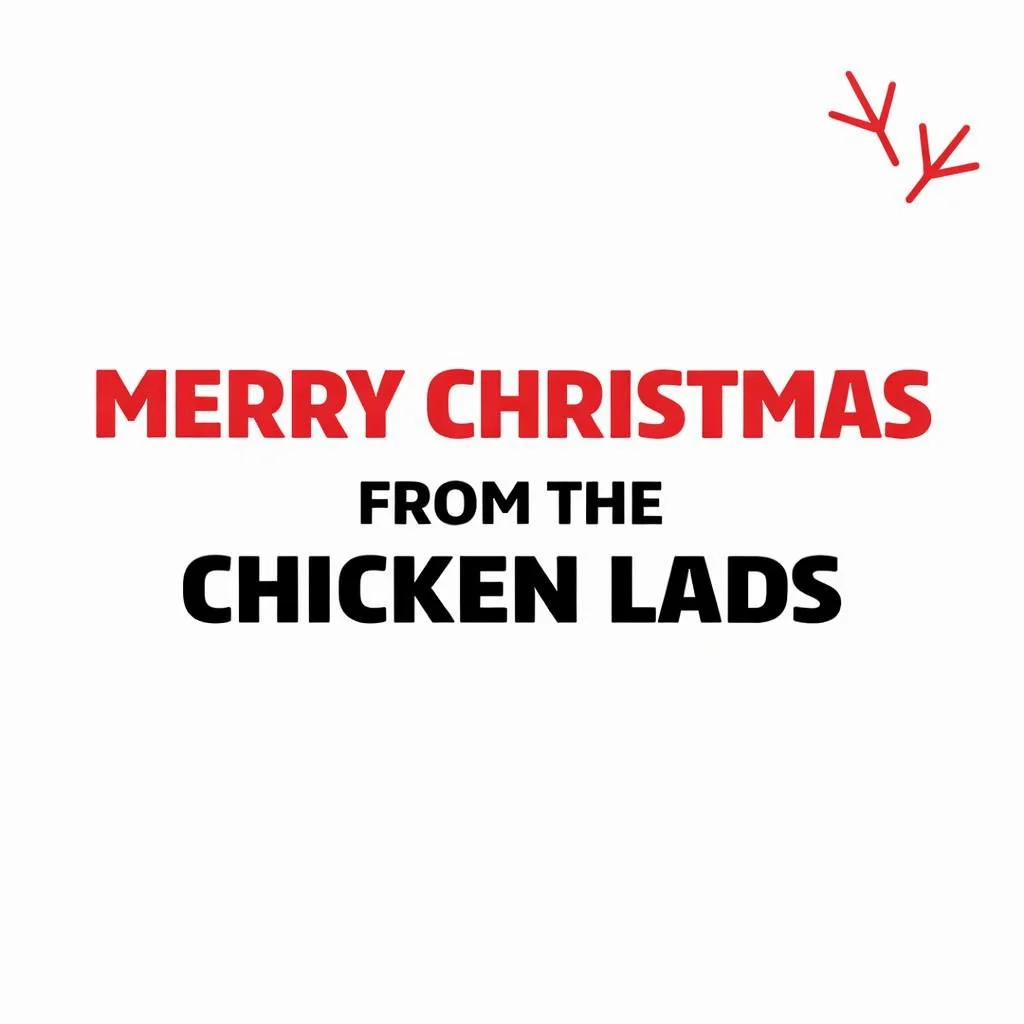 Merry Christmas from the Chicken Lads. 
That&rsquo;s it. That&rsquo;s the post. Nuff said.