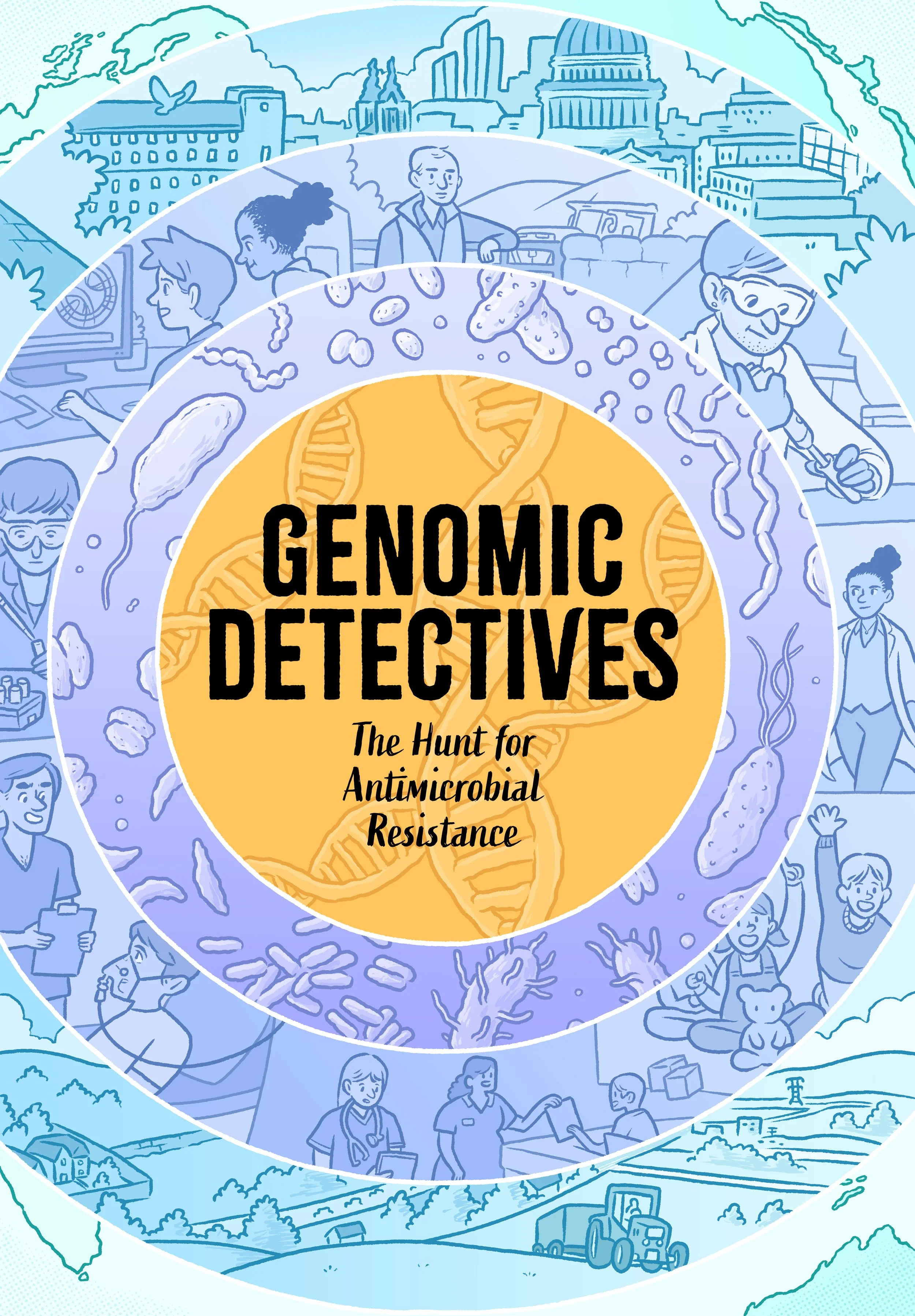 Cover for Genomics Detectives: The Hunt for Antimicrobial Resistance. Illustrated images shows concentric circles, each containing different levels of our world, from DNA and microbes thorugh to the human and global scale.