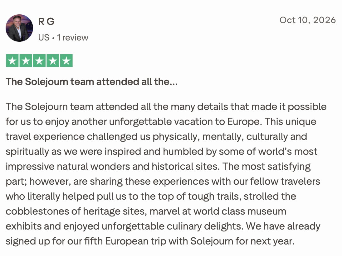 The Solejourn team attended all the many details that made it possible for us to enjoy another unforgettable vacation to Europe. This unique travel experience challenged us physically, mentally, culturally and spiritually as we were inspired and humb