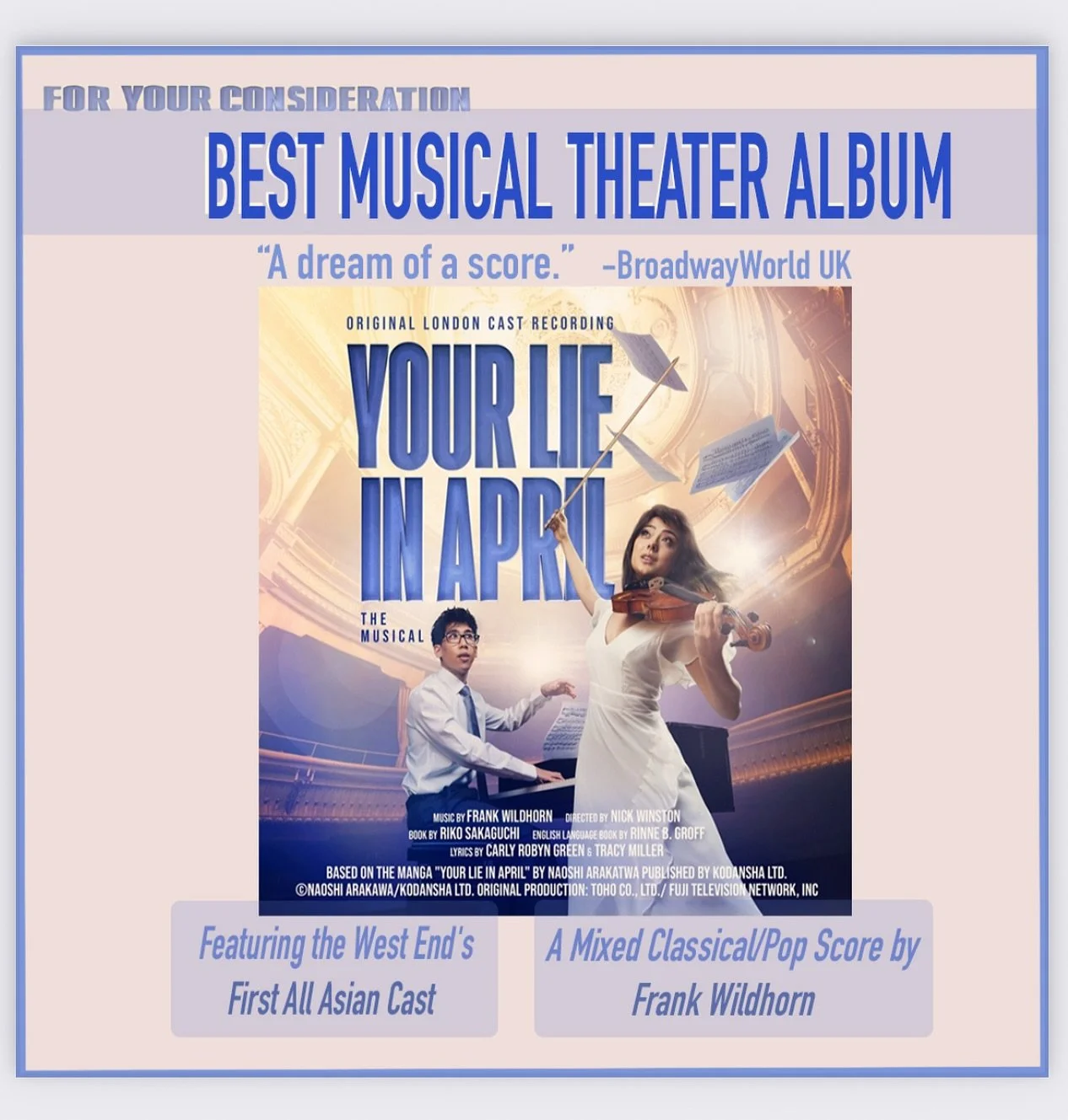 For Your Consideration: Best Musical Theater Album
Your Lie in April, The Musical - Original London Cast Recording
(Ghostlight Records)
 ๐ธ๐ธ๐ธ๐ธ๐ธ๐ธ๐ธ๐ธ๐ธ๐ธ๐ธ๐ธ
The acclaimed musical adaptation of the beloved manga and anime comes to life throu