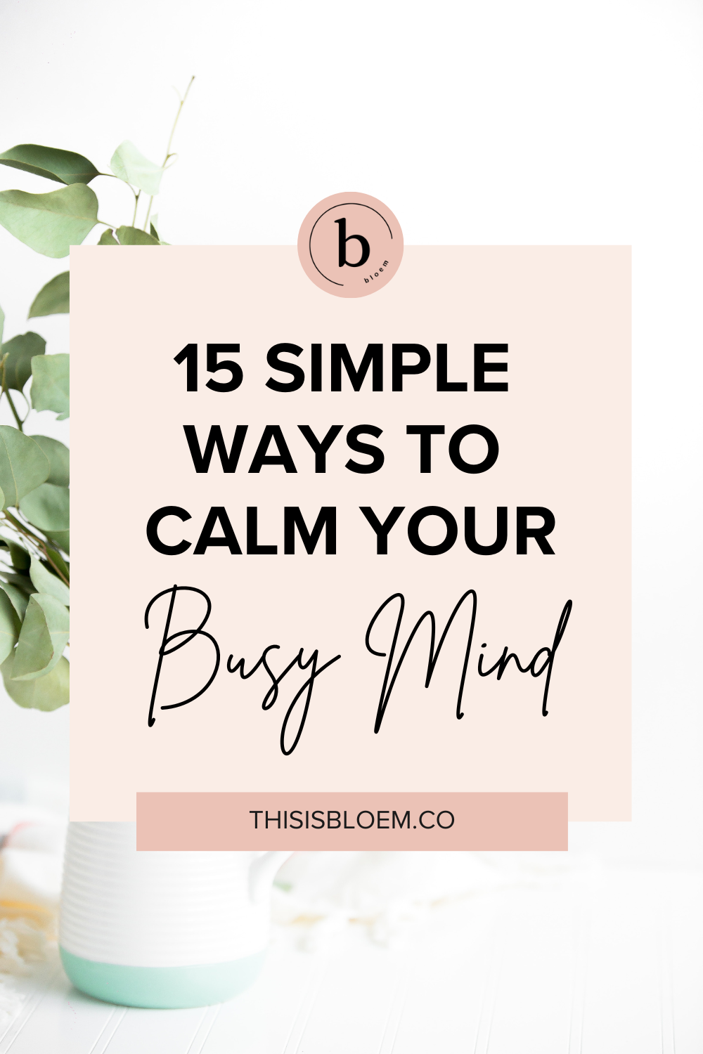 15 Simple Ways to Calm Your Busy Mind and Reduce Overwhelm | bloem