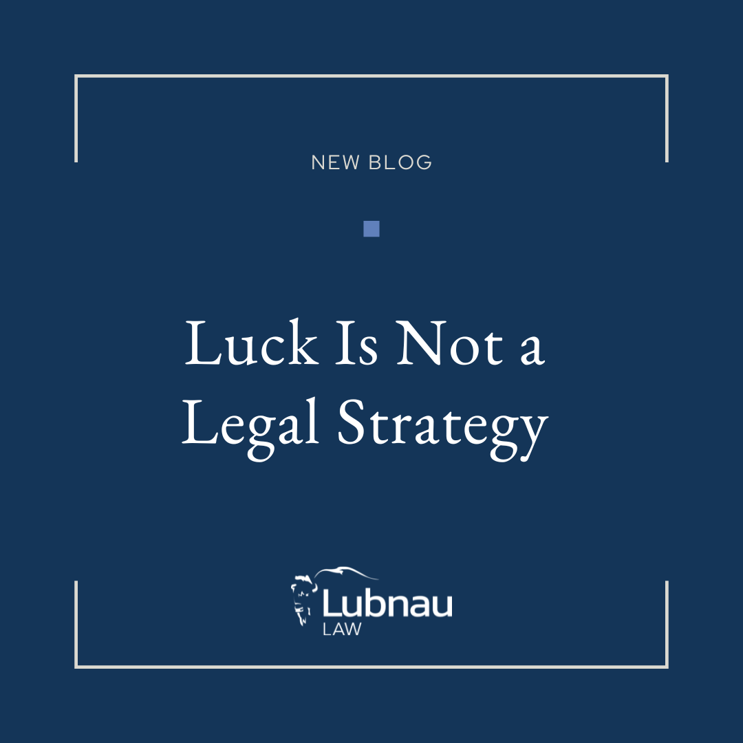 Luck Is Not a Legal Strategy