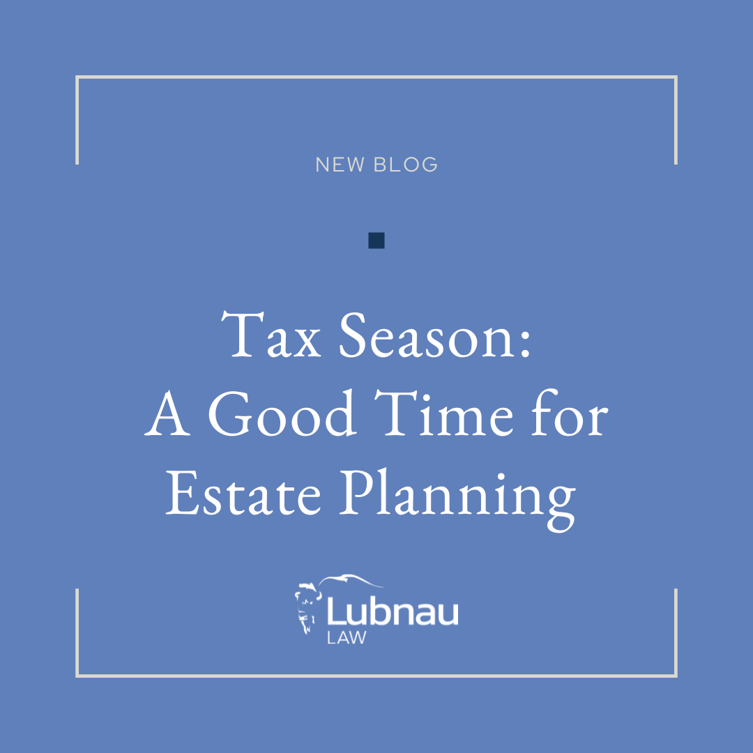 Tax Season is the Perfect Time to Start Thinking about Estate Planning