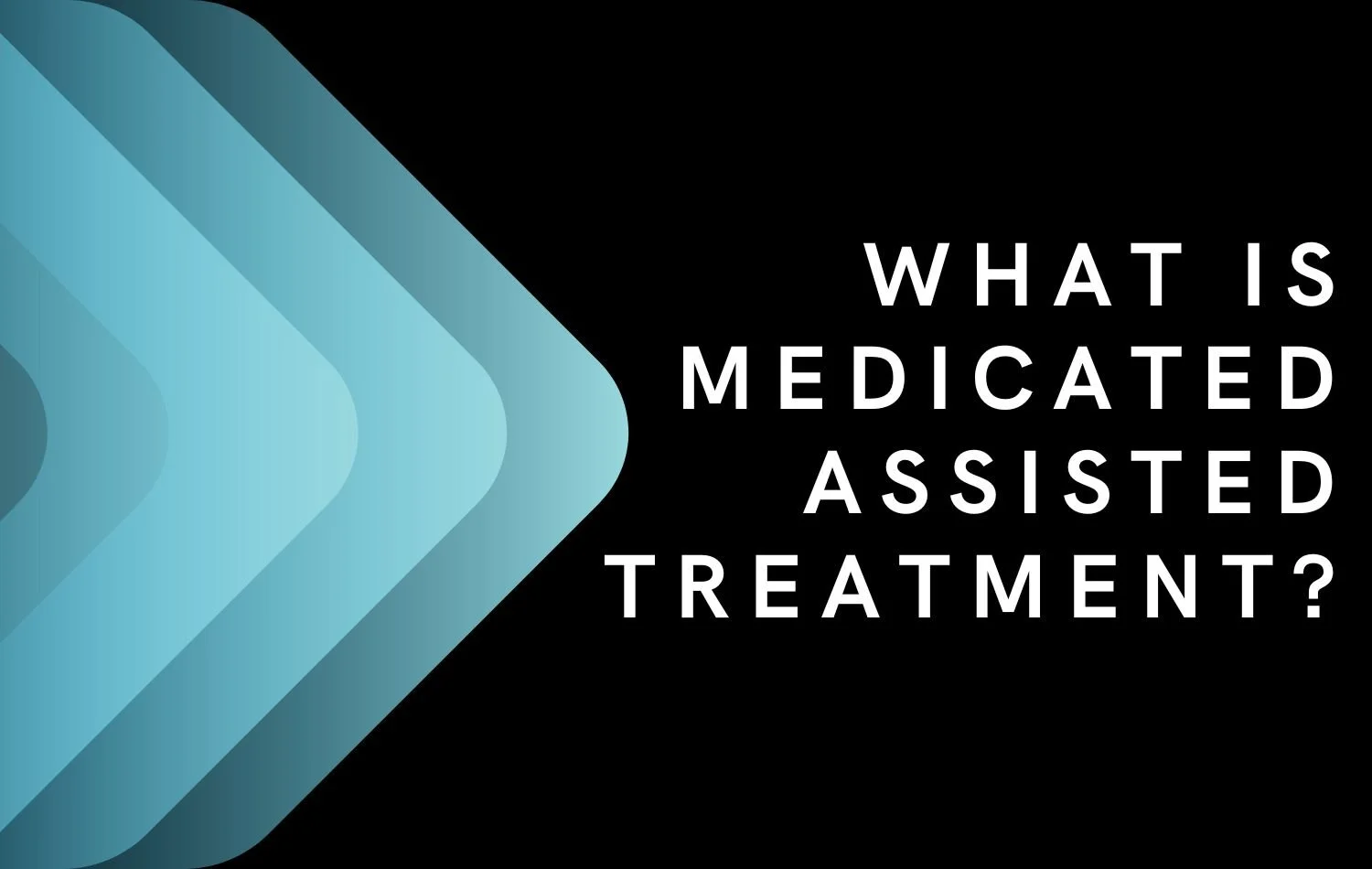 What is Medicated Assisted Treatment? 