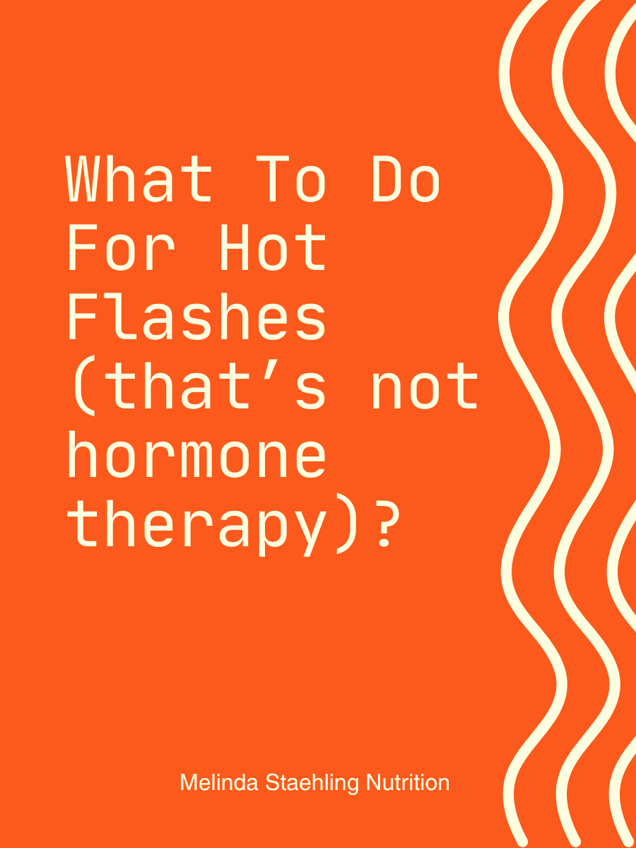 Bright orange background with white type "What to do for Hot Flashes that's Not Hormone Therapy". Small print Melinda Staehling Nutrition at the bottom