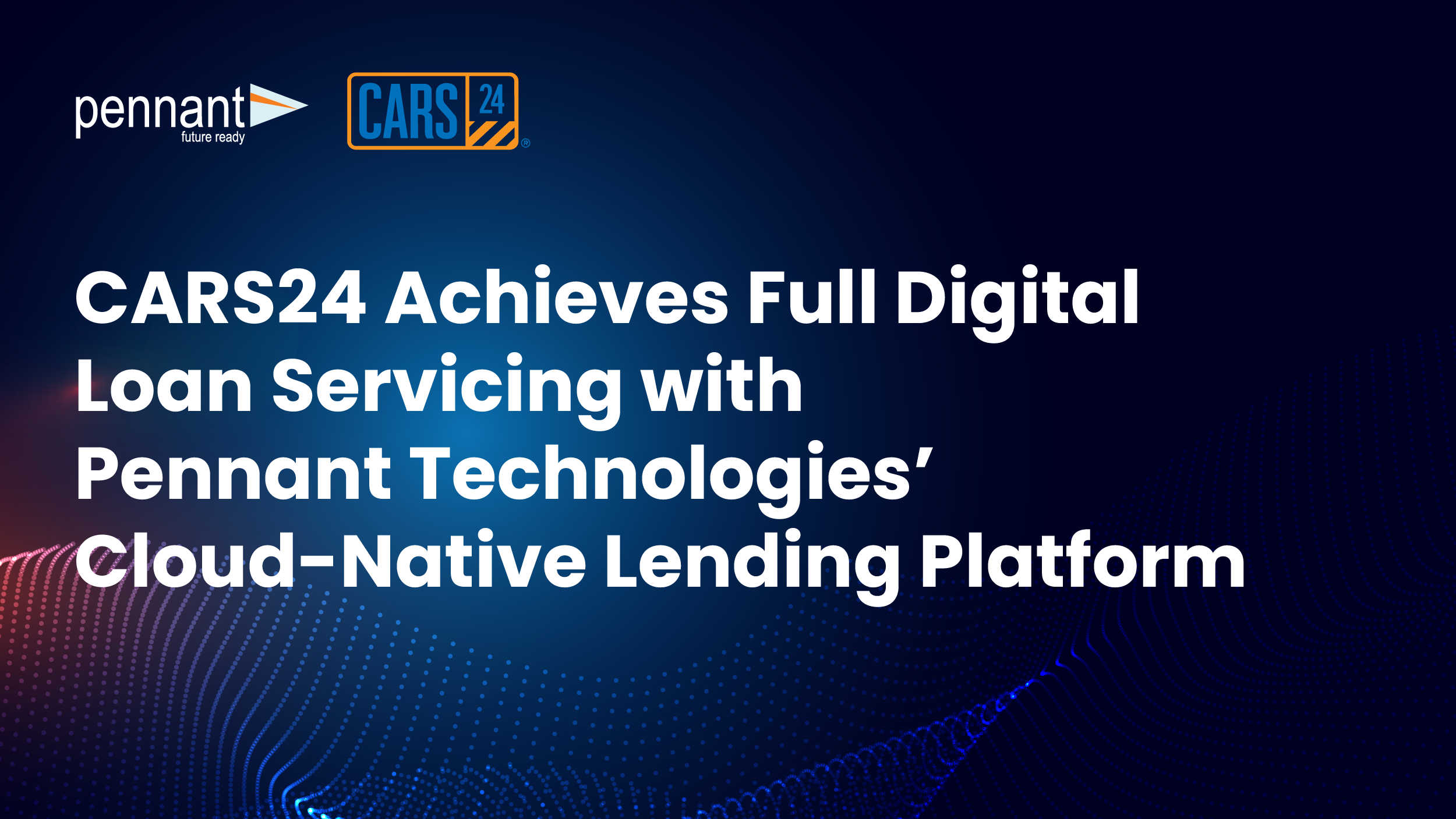CARS24 Achieves Full Digital Loan Servicing with Pennant Technologies’ Cloud-Native Lending Platform