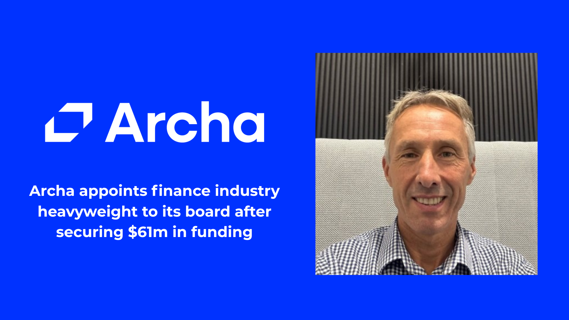 Archa appoints finance industry heavyweight to its board after securing $61m in funding