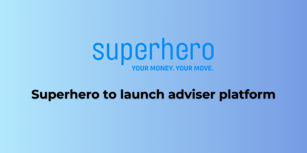 Superhero To Launch Adviser Platform FinTech Australia Superhero To Launch Adviser Platform FinTech Australia