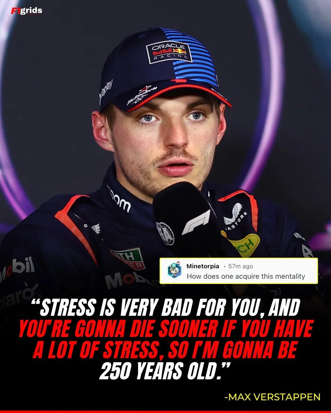 AN image of Max Verstappen at press conference, with the text 'Stress is very bad for you, and you're gonna die sooner if you have a lot of stress, so I'm gonna be 250 years old."