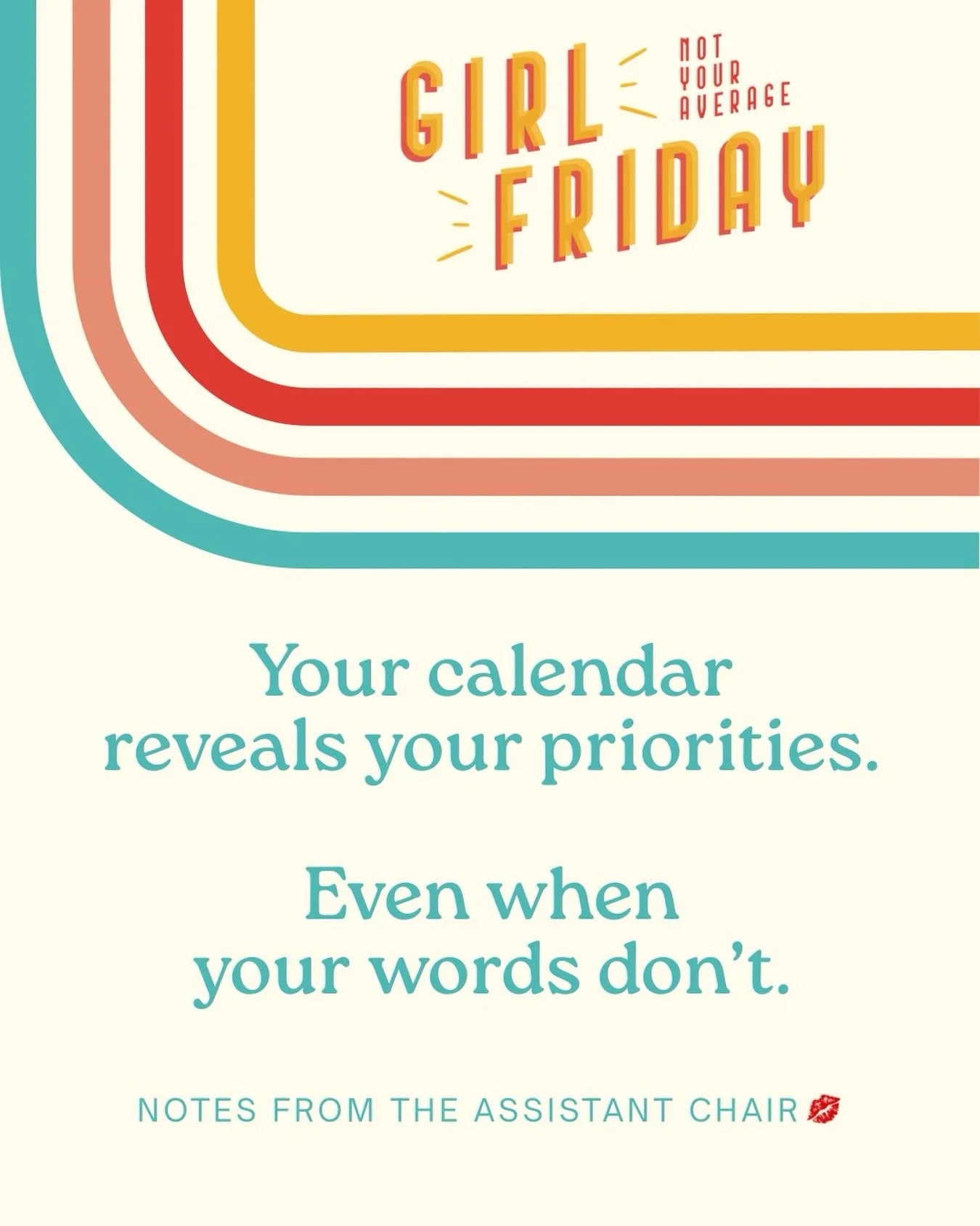 You can say something is a priority but your calendar never liiiiiiiiiies.

This week&rsquo;s theme: CALENDAR CHAOS💋

Image description:
Retro-style graphic with curved teal, peach, red, and mustard stripes on a cream background. Text reads: &ldquo;