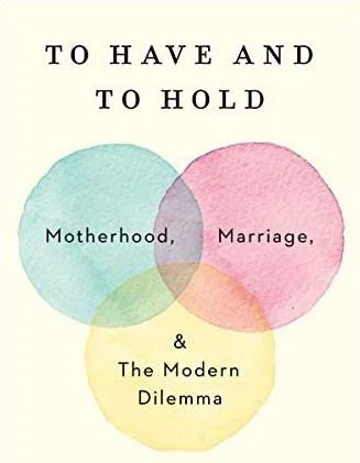 Cover page with title 'To Have and To Hold' and a Venn diagram showing 'Motherhood,' 'Marriage,' and '& The Modern Dilemma.'