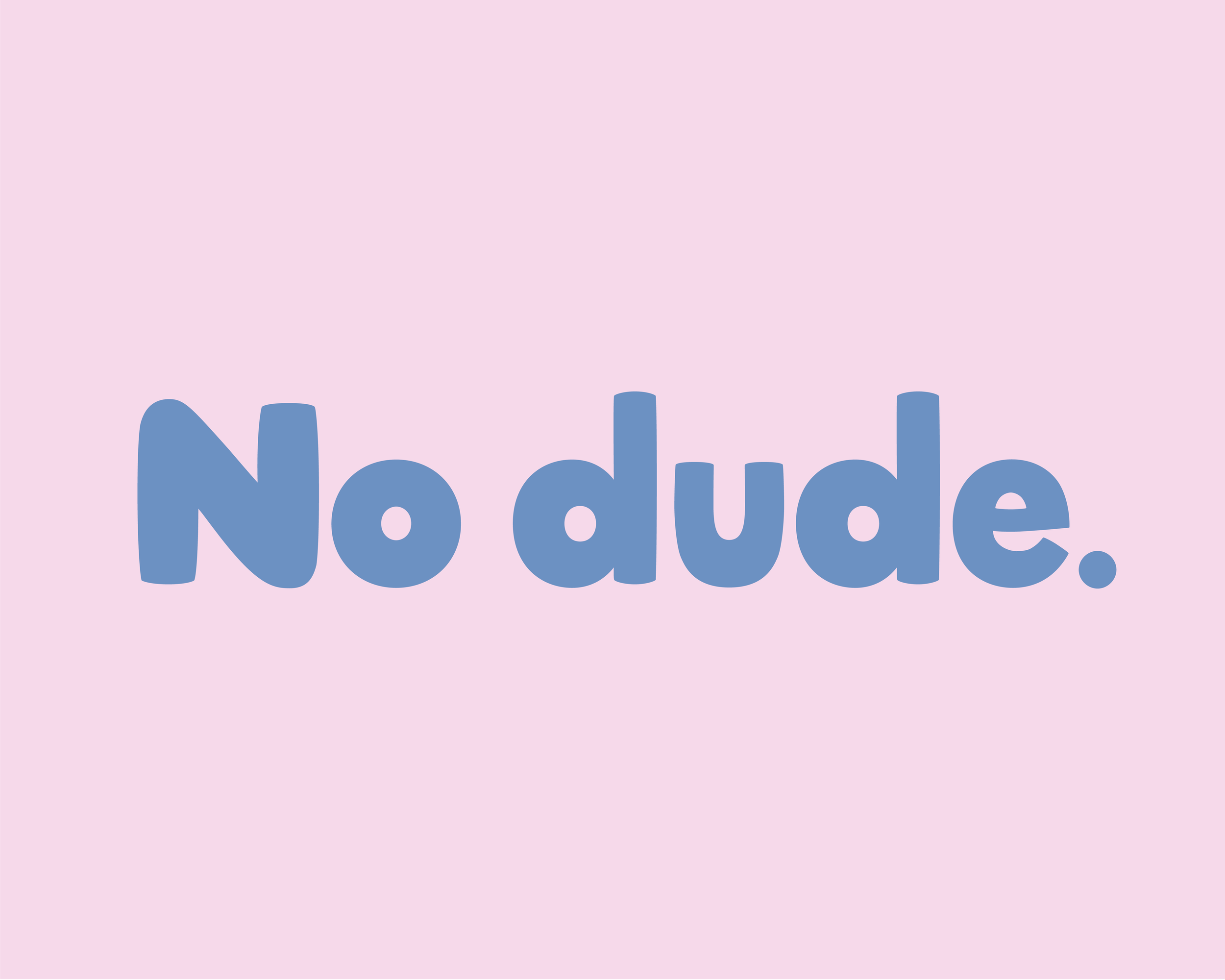 The phrase "No dude." written in Stubby. The words are blue on a light pink backgorund.