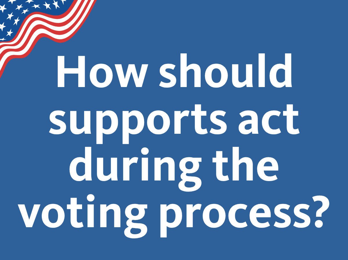 How should supports act during the voting process?