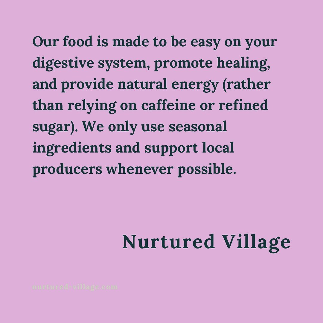 Our food is made to be easy on your digestive system, promote healing, and provide natural energy (rather than relying on caffeine or refined sugar). We only use seasonal ingredients and support local producers whenever possible. #nurturedvillage #po