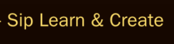 Sip Learn & Create