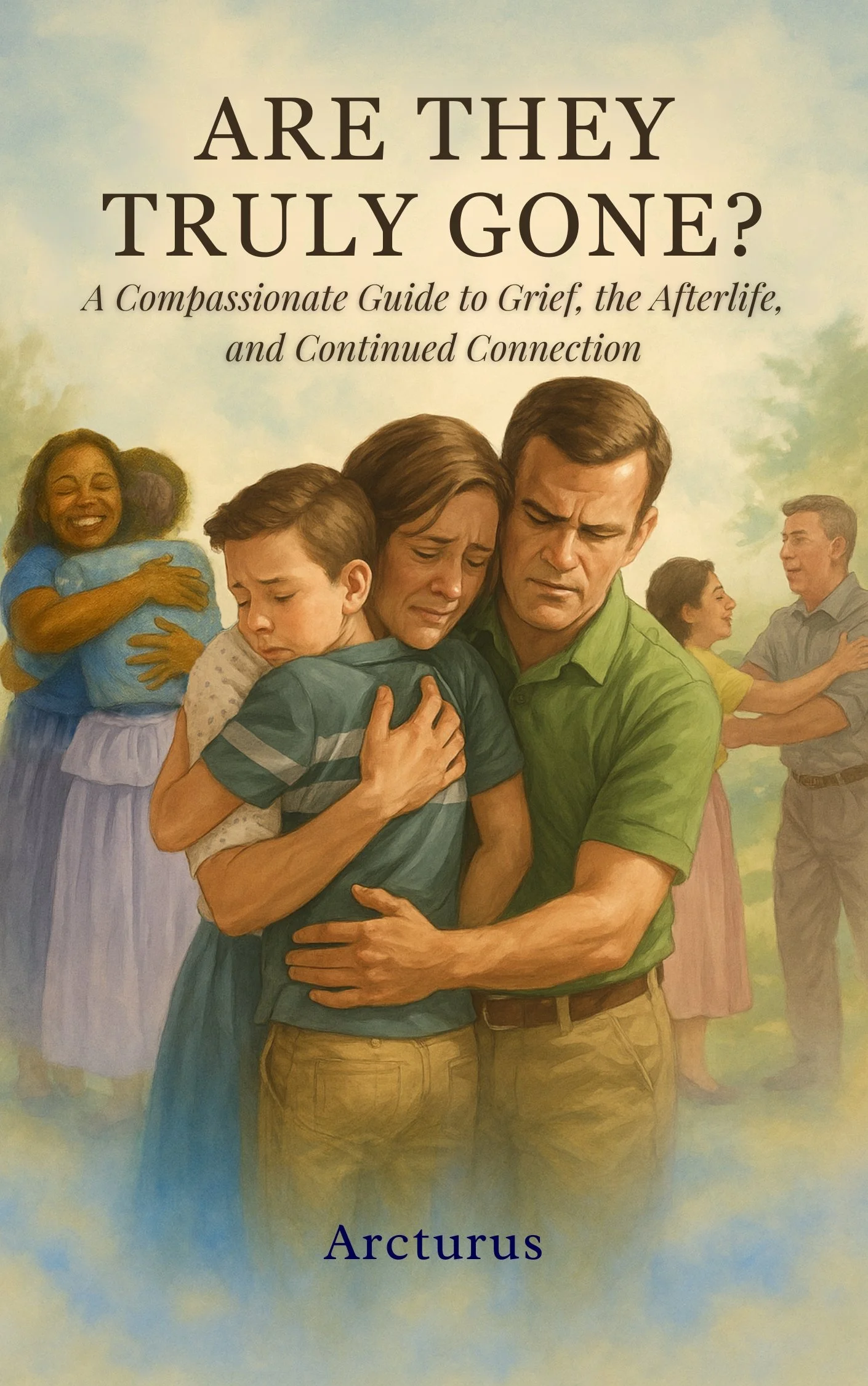 Are They Truly Gone?: A Compassionate Guide to Grief, the Afterlife, and Continued Connection