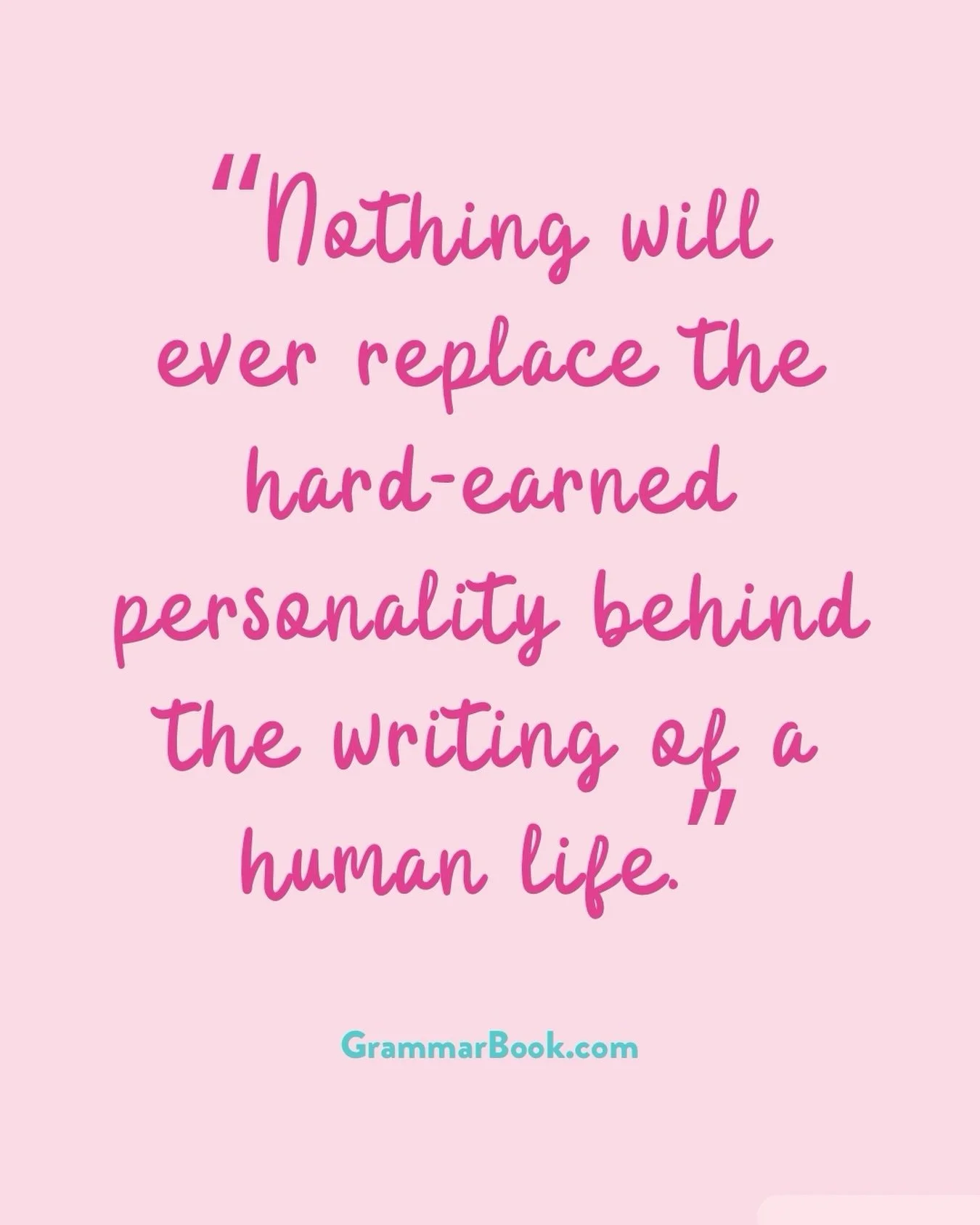GrammarBook said this in their latest newsletter, and I said HECK YES. 

Nothing will ever replace the love, wisdom, humour, faith, sarcasm, hope, and hard-earned personality behind the writing of a human life. 

Hey, robots: We've been telling our s
