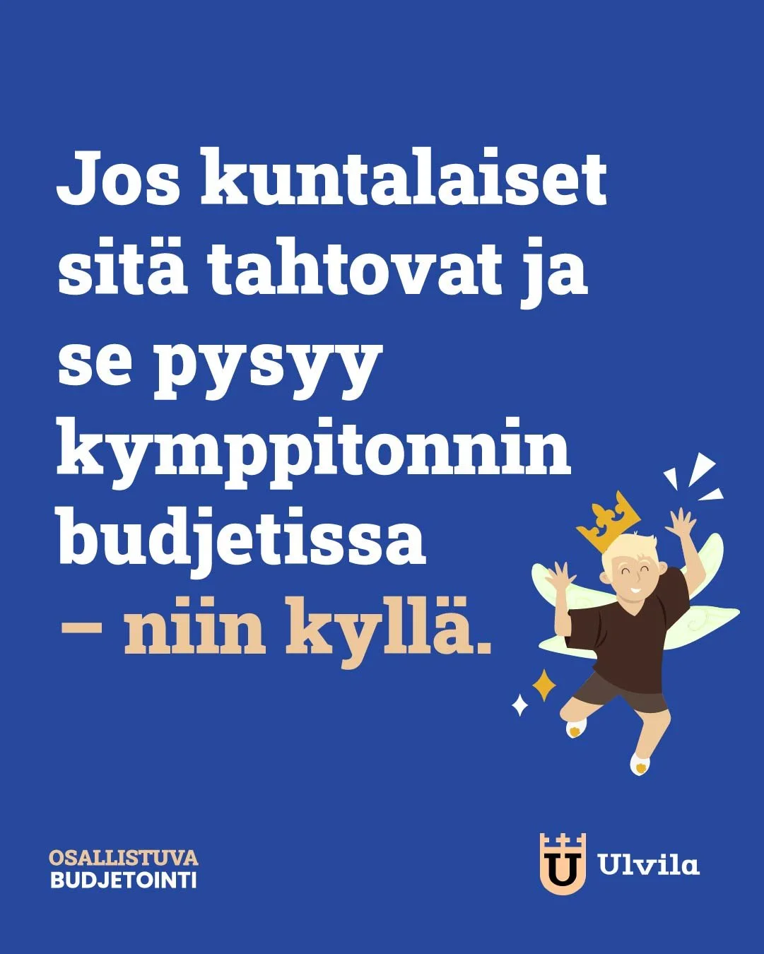 Oskari Huhtasen suunnittelema osallistuvan budjetoinnin mainos, josa teksti: jos kuntalaiset sitä tahtovat ja se pysyy kymppitonnin budjetissa, niin kyllä."