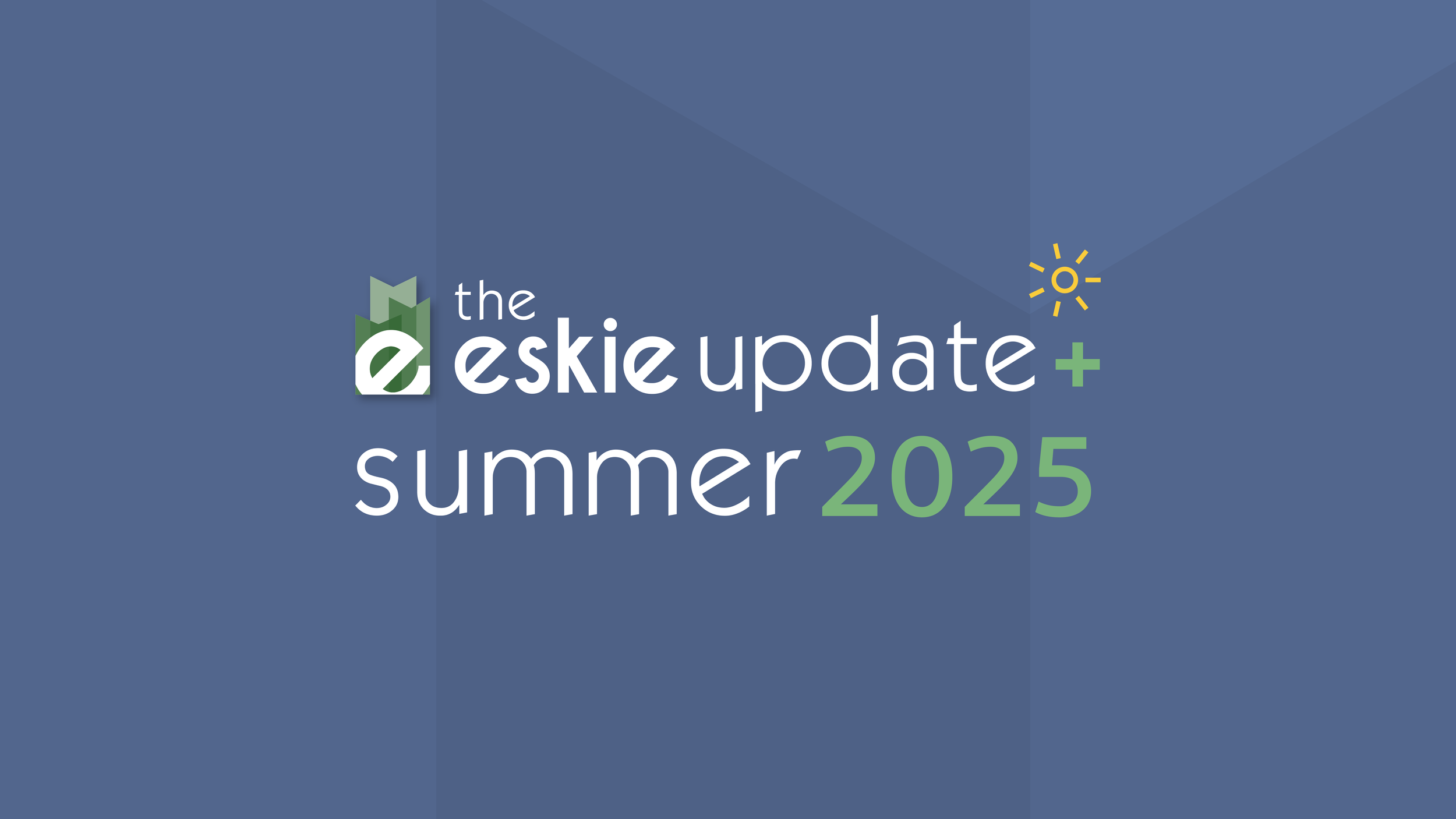 The Eskie Update | Summer 2025