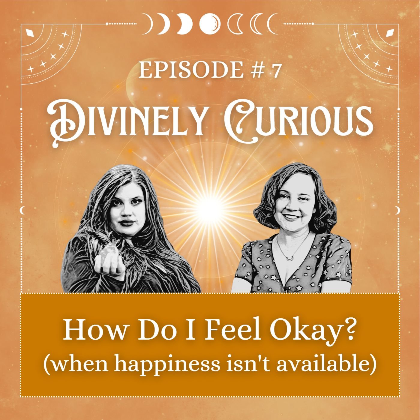 EPISODE 7: How Do I Feel Okay? (When happiness isn’t available)