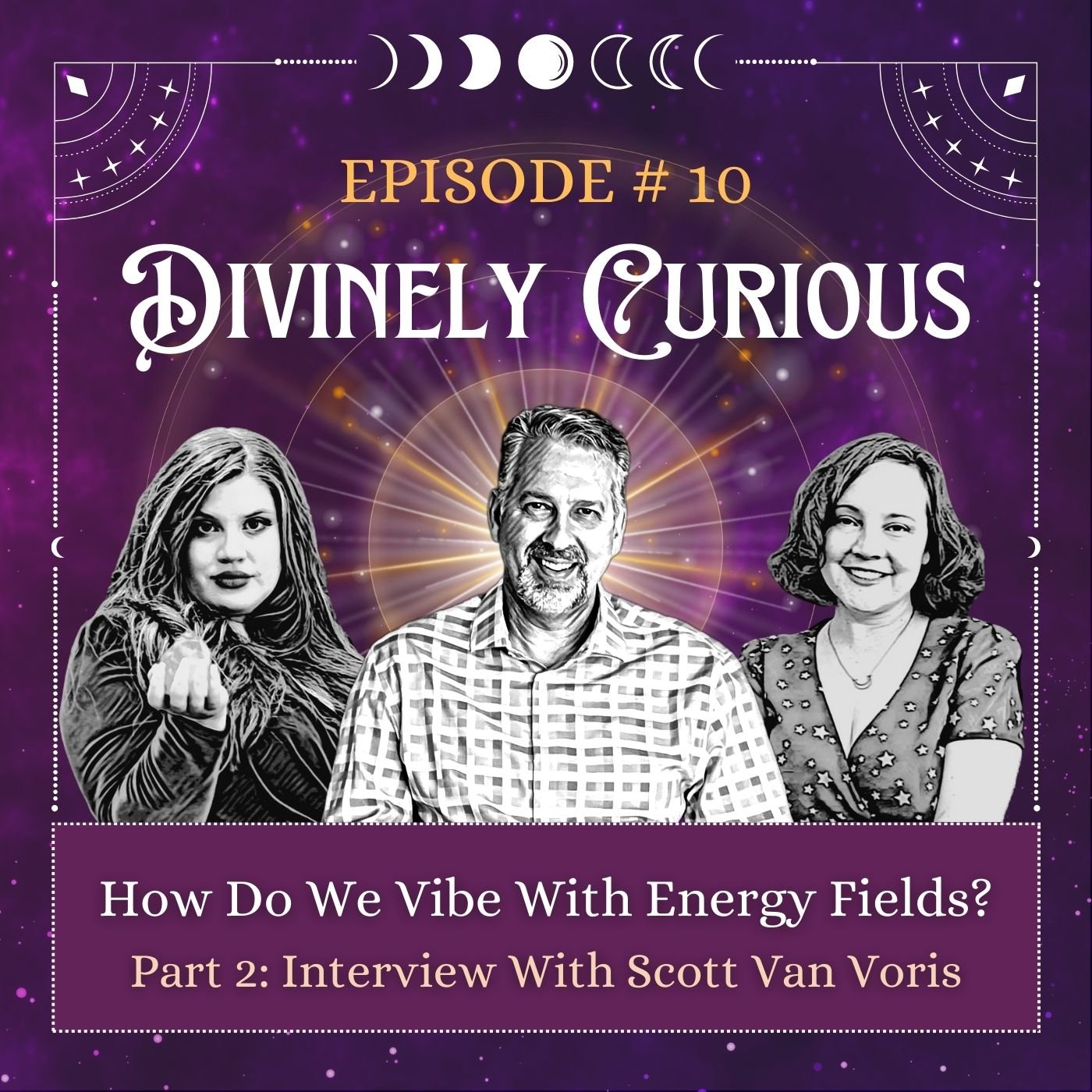 EPISODE 10: How Do We Vibe With Energy Fields? (Scott Van Voris Interview Part 2)