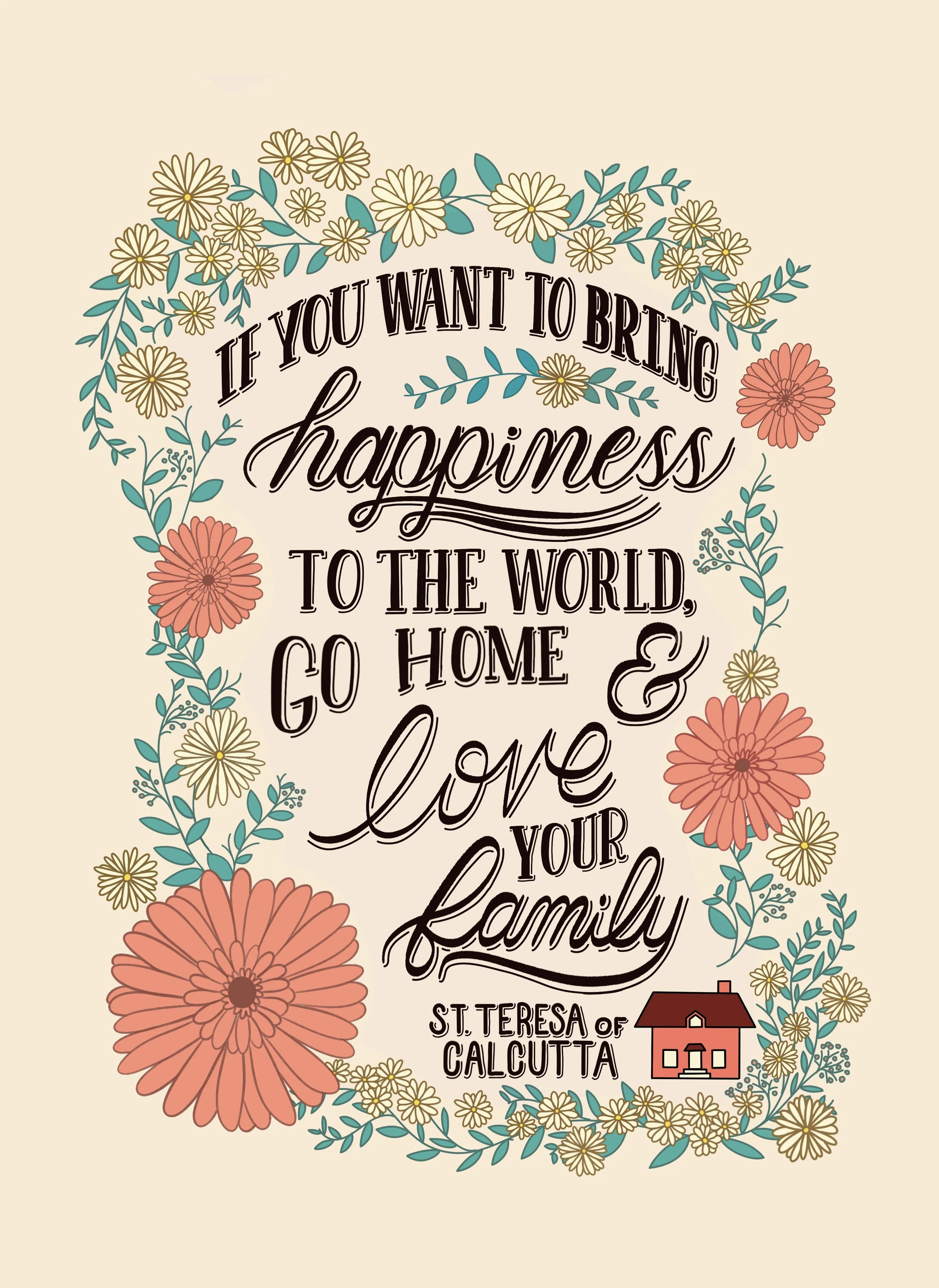 If you want to bring happiness to the world go home and love your family.