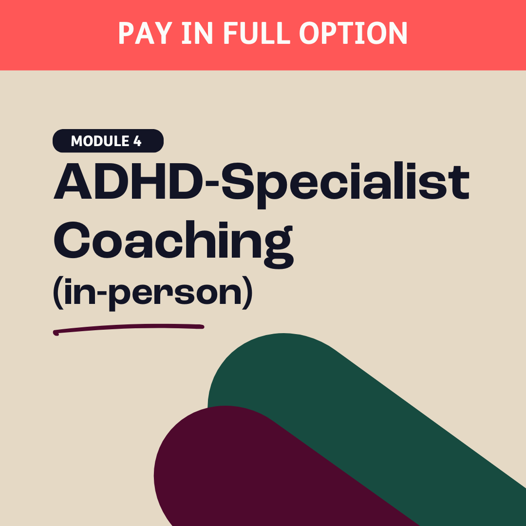 Module 4: ADHD-Specialist Coaching (In-PERSON)