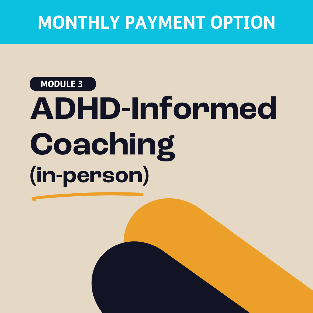 Module 3: ADHD-Informed Coaching (IN-PERSON) (PAYMENT PLAN)