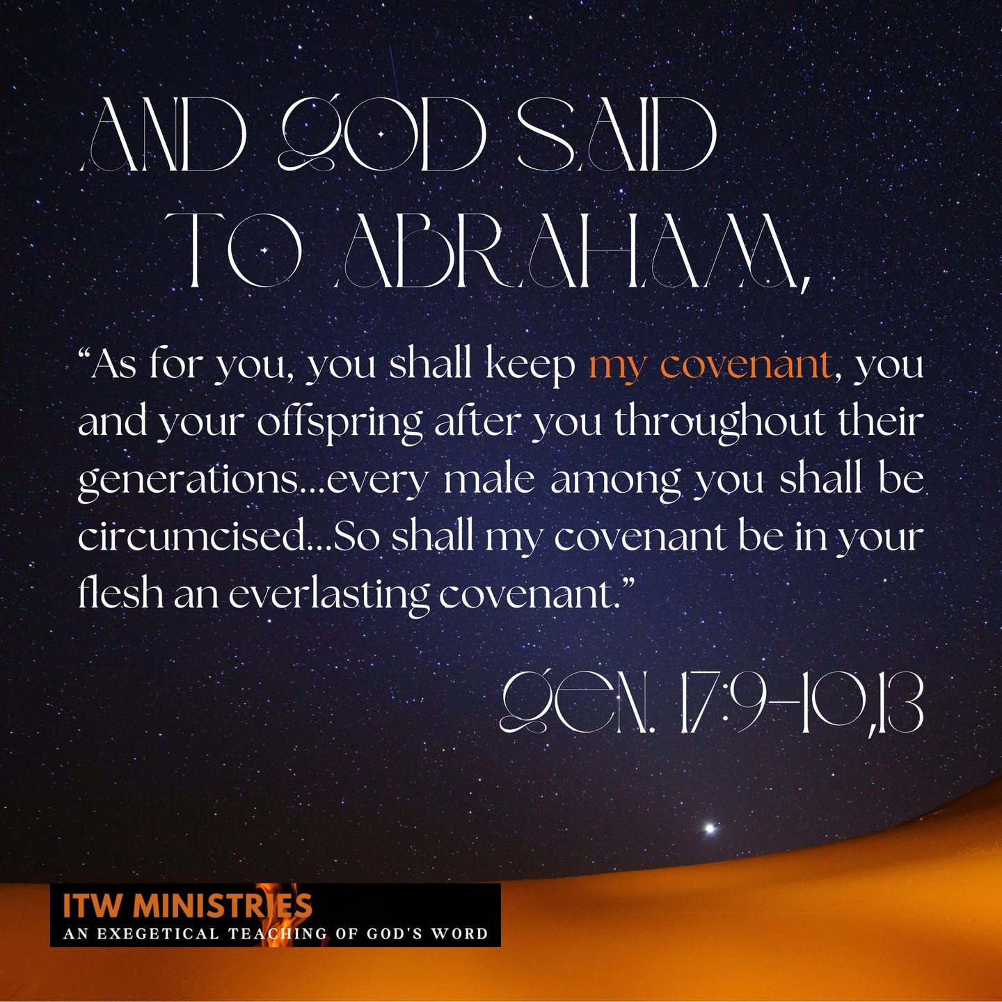 And God said to Abraham, &quot;As for you, you shall keep my covenant, you and your offspring after you throughout their generations. This is my covenant, which you shall keep, between me and you and your offspring after you: Every Mal among you shal