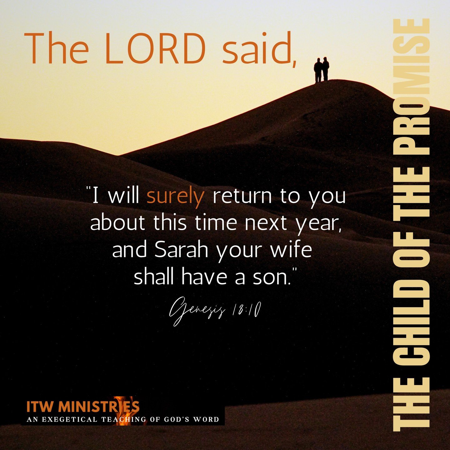 [The two men and The LORD] said to Abraham, &quot;Where is Sarah your wife?&quot; And he said, &quot;She is in the tent.&quot; The LORD said, I will surely return to you about this time next year, and Sarah your wife shall have a son.&quot; And Sarah
