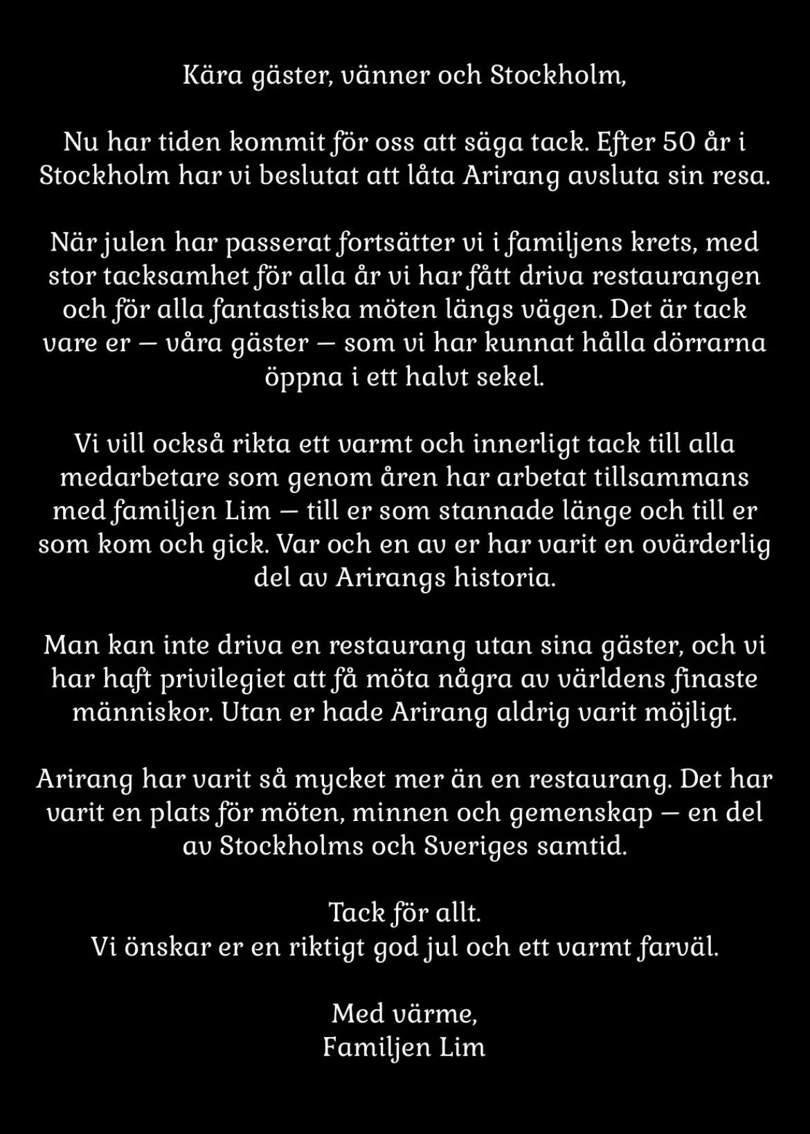 En tacksamhetsmeddelande på svart bakgrund från Familjen Lim till deras gäster, tackar för deras stöd under åren och för att ha kunnat driva restaurangen Arirang. Texten uttrycker uppskattning för minnen och gemenskapen, samt att restaurangen är mer än bara en plats för måltider—den är en del av Stockholms och Sveriges historia.