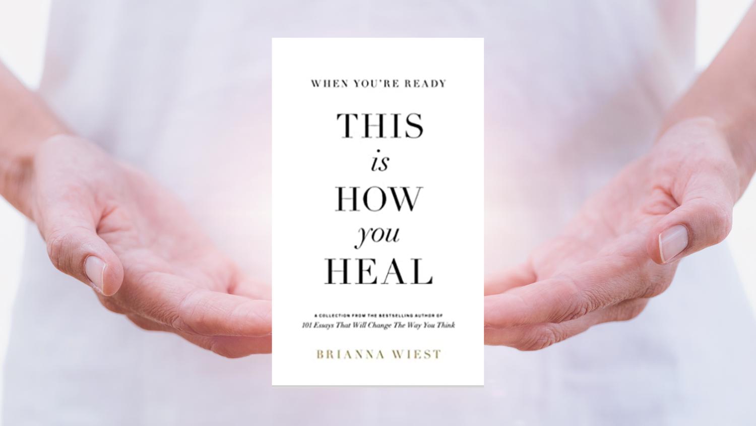 A person holding out their hands, palms up, with a book cover titled 'When You're Ready, This is How You Heal' by Brianna Wiest, positioned in the center of the image.