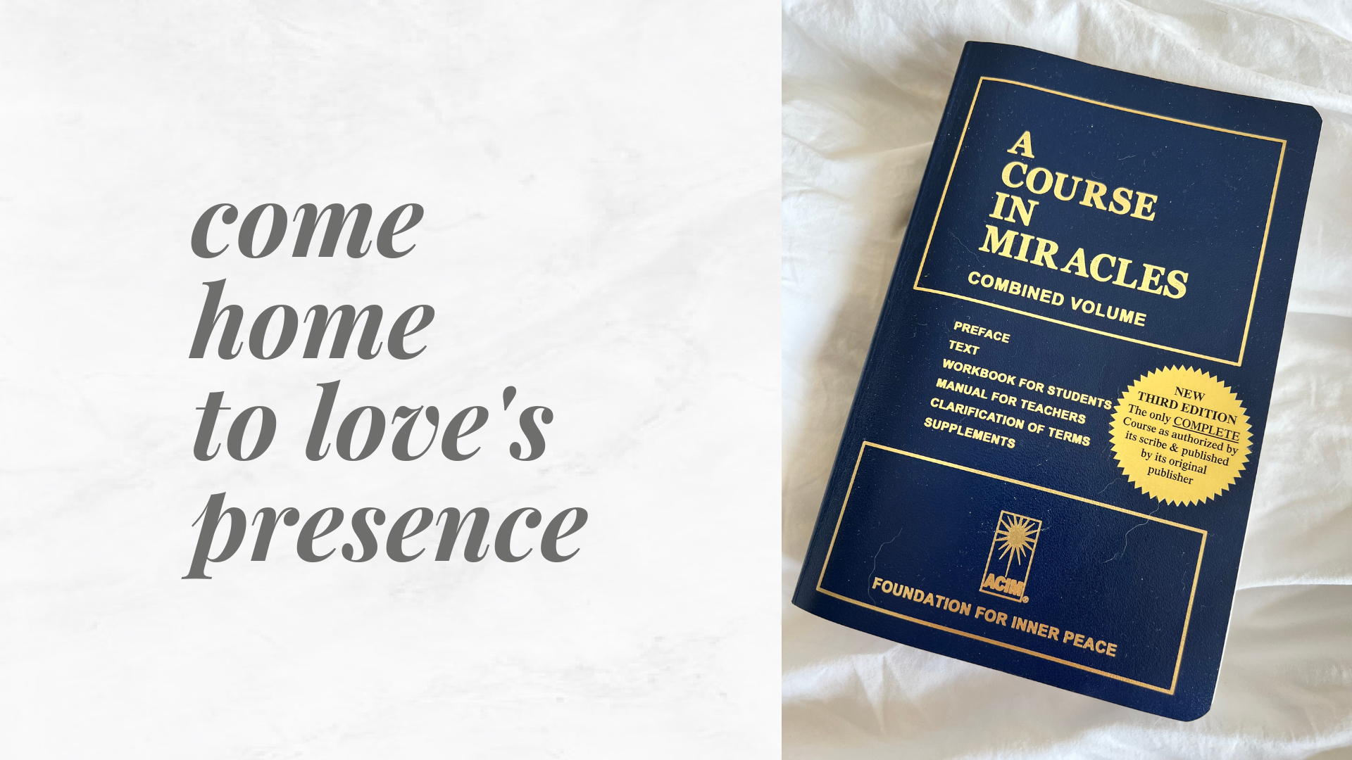 Open book titled 'A Course in Miracles Combined Volume' with gold lettering on a dark cover, resting on white fabric, with a quote on the left side reading 'come home to love's presence' in gray script.