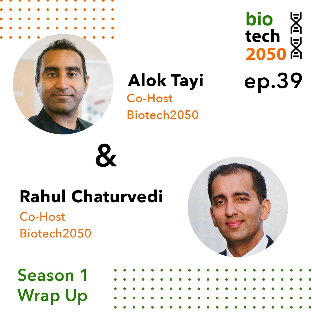 Ep. 39 - Season 1 Wrap Up - Alok Tayi, PhD &amp; Rahul Chaturvedi, Biotech2050