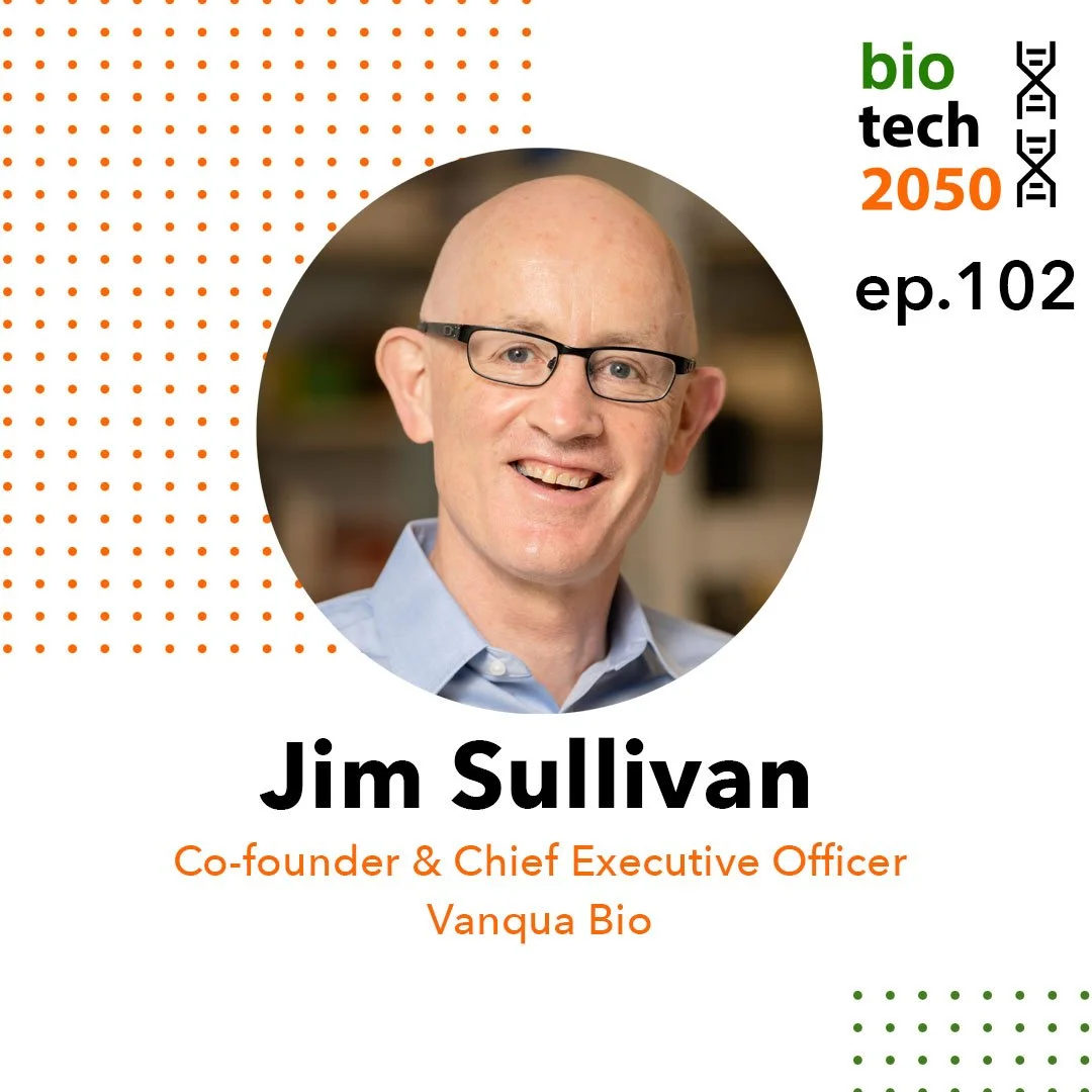 Ep. 102 - Jim Sullivan, PhD, Co-Founder &amp; CEO | Vanqua Bio