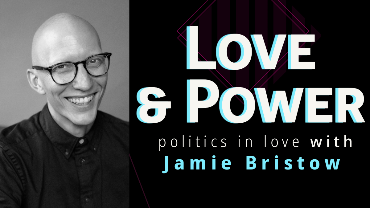 Politics in Love and Power with Jamie Bristow