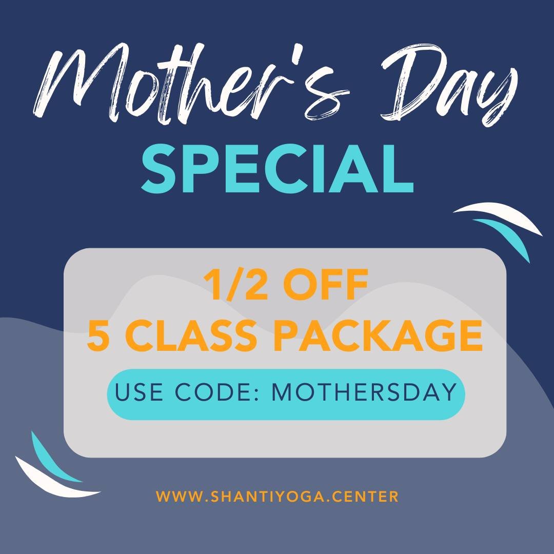 Celebrate the mothers or mothering figures in your life with our Mother's Day Special. 

1/2 off a 5 class package!
✨Use code: MOTHERSDAY at check out. 

Online at www.shanityoga.center/pricing

P.S. Join us for our Mother's Day Flow on Saturday, May