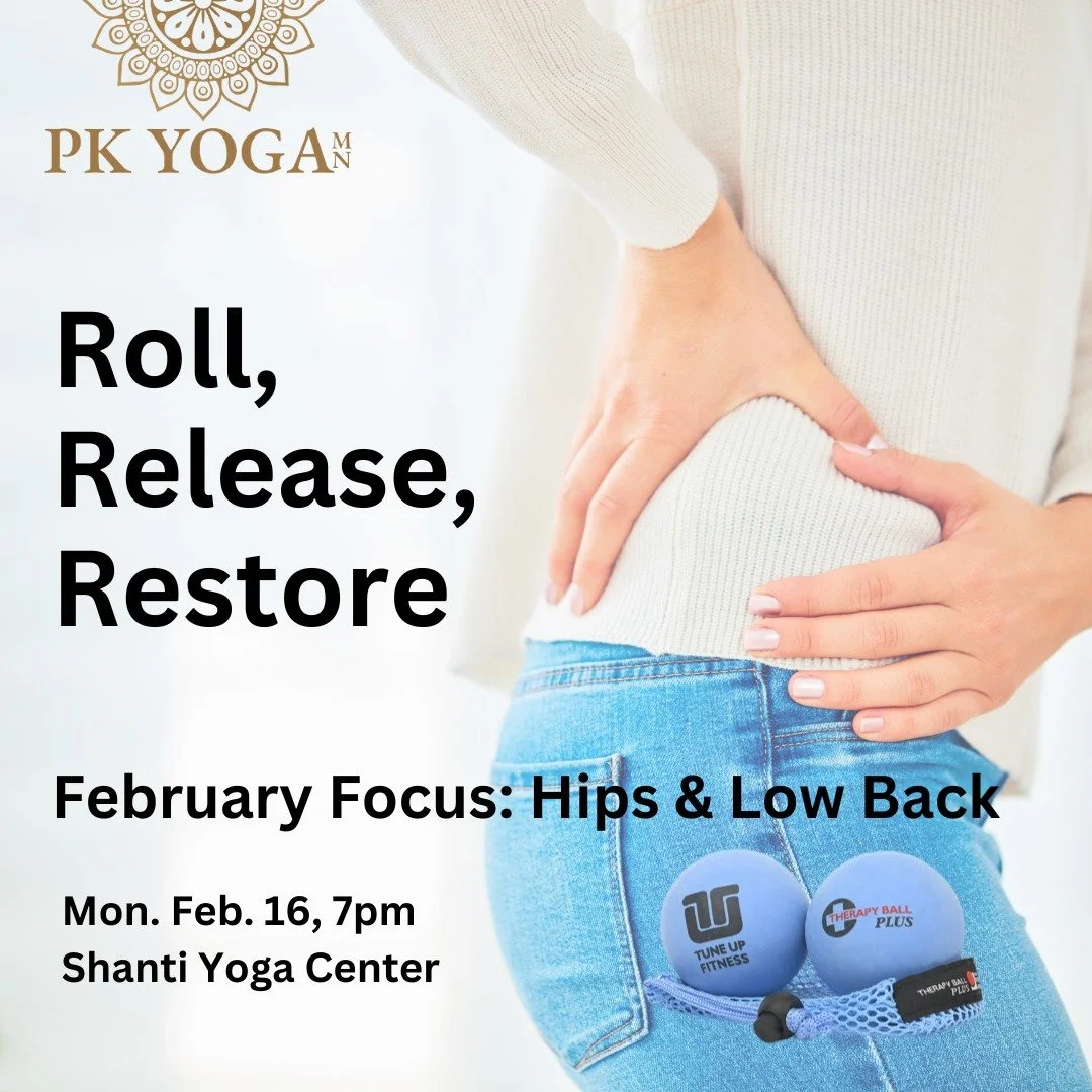 Specialty Class: Roll, Release, Restore - Hips and Lower Back
Monday, Feb. 16, 7PM

Join Paula Keck, certified myofascial release practitioner and yoga instructor for a 75-minute class designed to release tension and restore ease throughout the hips 
