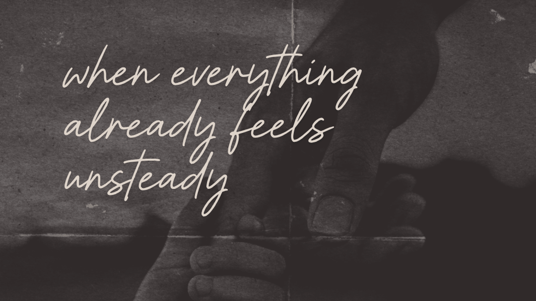 Hands clasped together with the words, “When everything already feels unsteady.”