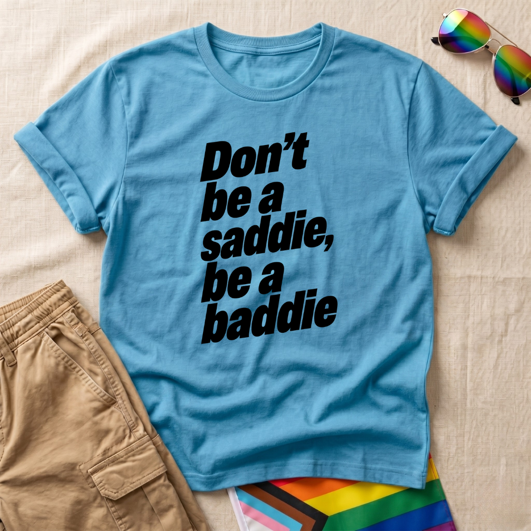 Don’t Be a Saddie  T-Shirt