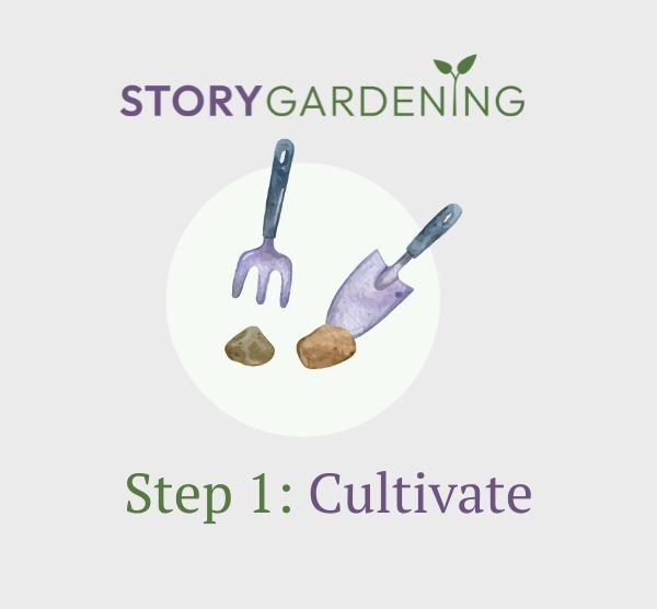 Story Gardening Step One: CULTIVATE